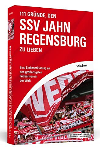 111 Gründe, den SSV Jahn Regensburg zu lieben: Eine Liebeserklärung an den großartigsten Fußballverein der Welt von Schwarzkopf & Schwarzkopf