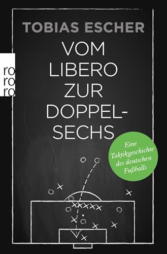 Vom Libero zur Doppelsechs: Eine Taktikgeschichte des deutschen Fußballs von Rowohlt