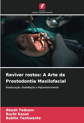 Reviver rostos: A Arte da Prostodontia Maxilofacial: Restauração, Reabilitação e Rejuvenescimento von Edições Nosso Conhecimento