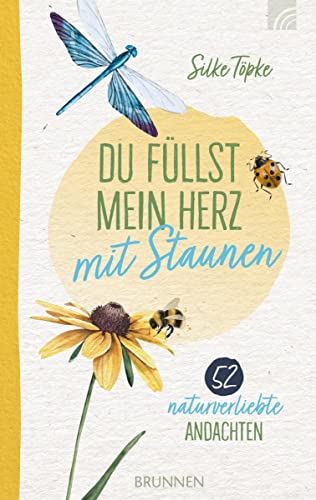 Du füllst mein Herz mit Staunen: 52 naturverliebte Andachten von Brunnen