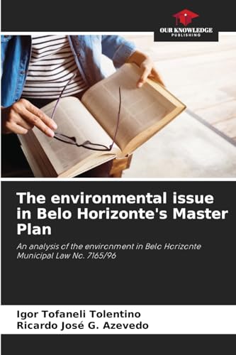 The environmental issue in Belo Horizonte's Master Plan: An analysis of the environment in Belo Horizonte Municipal Law No. 7165/96 von Our Knowledge Publishing