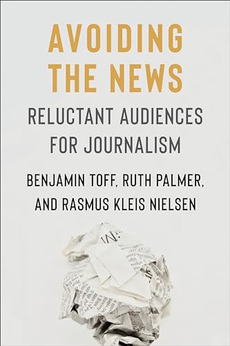 Avoiding the News: Reluctant Audiences for Journalism (Reuters Institute Global Journalism)