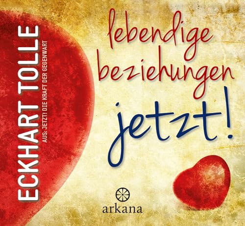 Lebendige Beziehungen JETZT!: Aus: Jetzt! Die Kraft der Gegenwart von Arkana