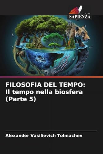 FILOSOFIA DEL TEMPO: Il tempo nella biosfera (Parte 5) von Edizioni Sapienza