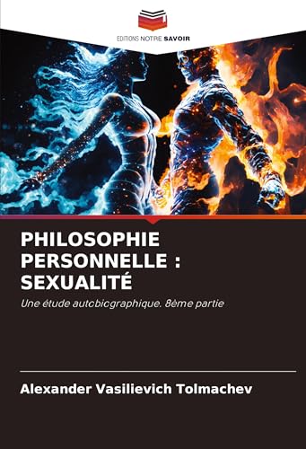 PHILOSOPHIE PERSONNELLE : SEXUALITÉ: Une étude autobiographique. 8ème partie von Editions Notre Savoir