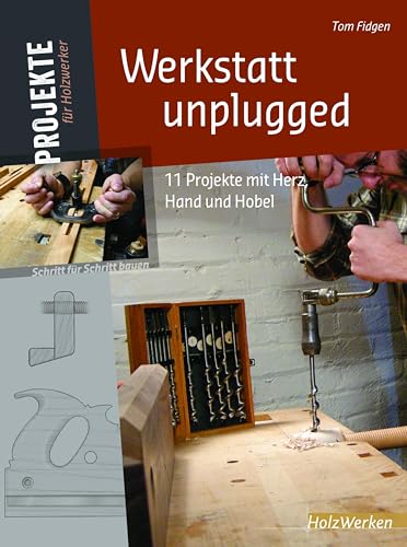 Werkstatt unplugged: 11 Projekte mit Herz, Hand und Hobel