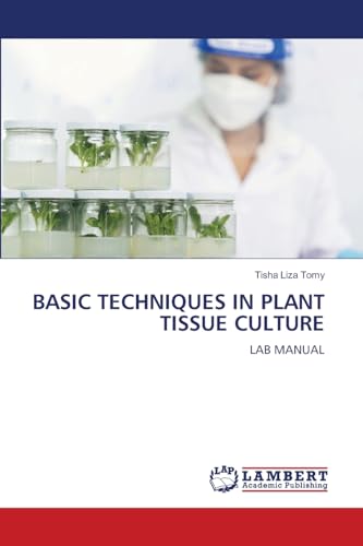 BASIC TECHNIQUES IN PLANT TISSUE CULTURE: LAB MANUAL von LAP LAMBERT Academic Publishing