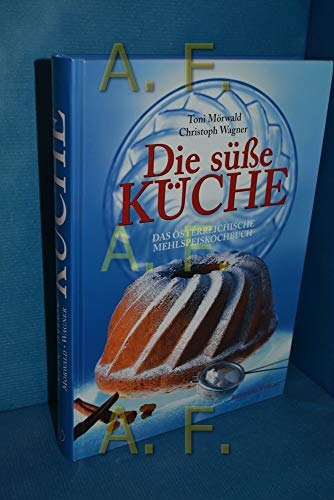 Die süße Küche: Das österreichische Mehlspeiskochbuch
