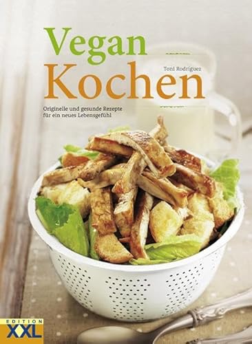 Vegan Kochen: Originelle und gesunde Rezepte für ein neues Lebensgefühl