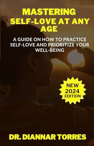MASTERING SELF-LOVE AT ANY AGE: A Guide On How To Practice Self-Love And Prioritize Your Well-Being von Independently published