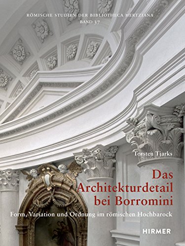 Das Architekturdetail bei Borromini: Form, Variation und Ordnung (Romische Studien Der Bibliotheca Hertziana, Band 37) von Hirmer Verlag GmbH