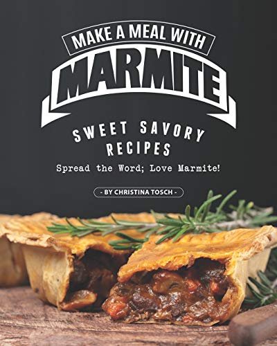 Make a Meal with Marmite: Sweet Savory Recipes – Spread the Word; Love Marmite! von Independently Published