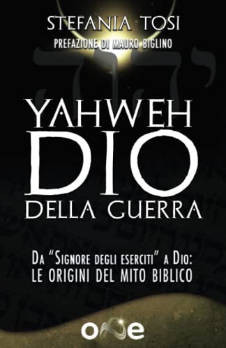Yahweh dio della guerra: Da “Signore degli eserciti” a Dio: Le origini del mito biblico (La Via dei Libri Eretici) von One Books