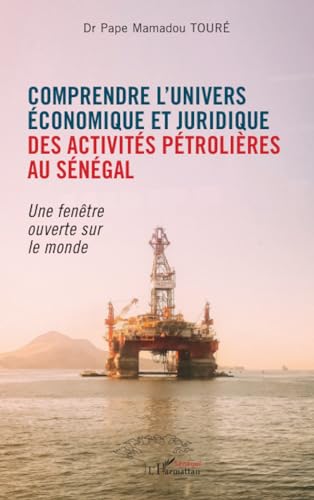 Comprendre l'univers économique et juridique des activités pétrolières au Sénégal: Une fenêtre ouverte sur le monde von Editions L'Harmattan