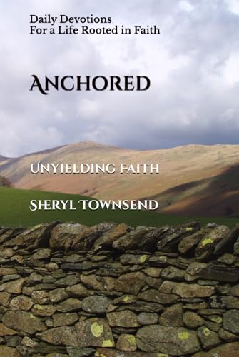 Anchored, Unyielding Faith: Daily Devotions for a Life Rooted in Faith von Independently published