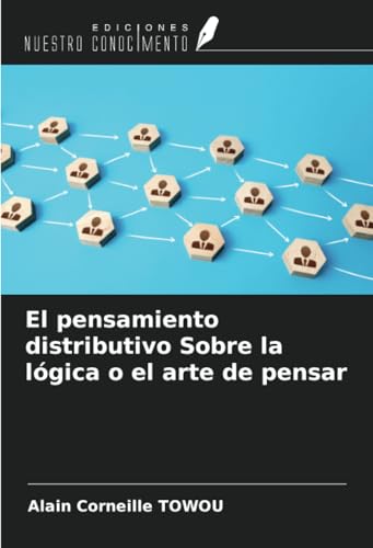 El pensamiento distributivo Sobre la lógica o el arte de pensar von Ediciones Nuestro Conocimiento