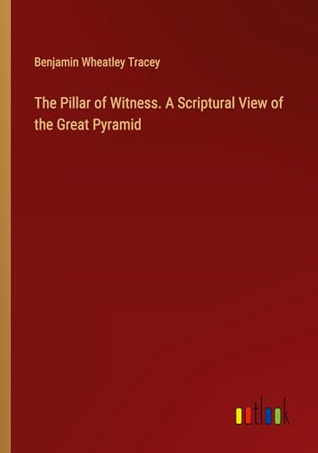 The Pillar of Witness. A Scriptural View of the Great Pyramid von Outlook Verlag