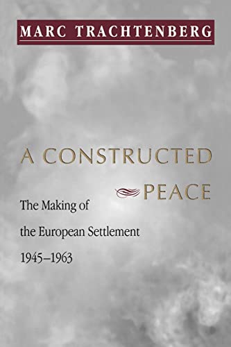 A Constructed Peace: The Making of the European Settlement, 1945-1963 (PRINCETON STUDIES IN INTERNATIONAL HISTORY AND POLITICS) von Princeton University Press