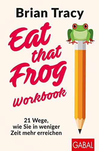 Eat that Frog – Workbook: 21 Wege, wie Sie in weniger Zeit mehr erreichen (Dein Leben) von GABAL