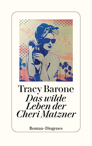Das wilde Leben der Cheri Matzner: Roman von Diogenes Verlag AG