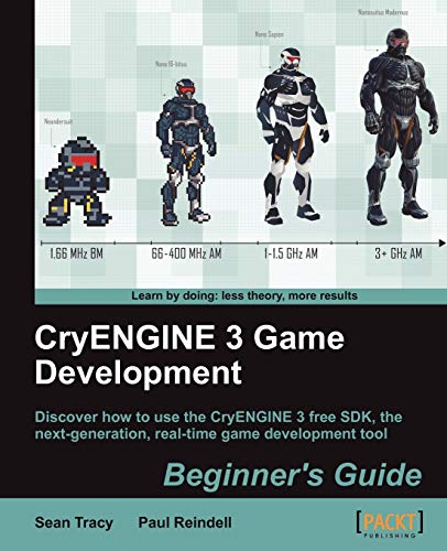 CryENGINE 3 Game Development Beginner's Guide: Discover How to Use the CryENGINE 3 free SDK, the Next-Generation, Real-Time Game Development Tool