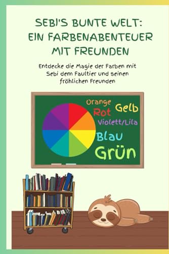 Sebi's Bunte Welt: Ein Farbenabenteuer mit Freunden: Entdecke die Magie der Farben mit Sebi dem Faultier und seinen fröhlichen Freunden! (Sebi’s Dschungelabenteuer) von Independently published