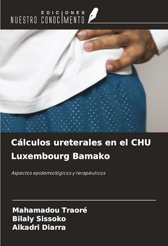 Cálculos ureterales en el CHU Luxembourg Bamako: Aspectos epidemiológicos y terapéuticos von Ediciones Nuestro Conocimiento