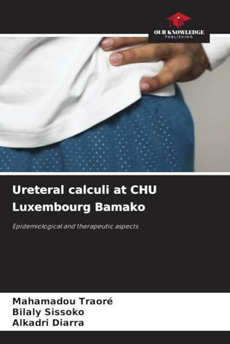 Ureteral calculi at CHU Luxembourg Bamako: Epidemiological and therapeutic aspects von Our Knowledge Publishing