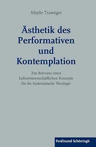 Ästhetik des Performativen und Kontemplation: Zur Relevanz eines kulturwissenschaftlichen Konzepts für die Systematische Theologie von Brill Schöningh