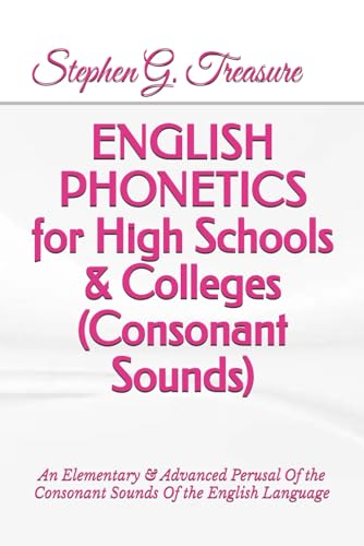 ENGLISH PHONETICS for High Schools & Colleges (Consonant Sounds): An Elementary & Advanced Perusal Of the Consonant Sounds Of the English Language (ENGLISH PHONETICS SERIES) von Independently published