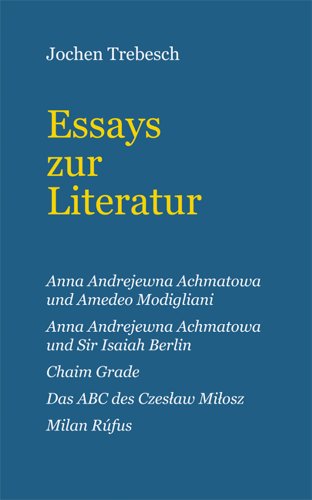 Essays zur Literatur: Anna Andrejewna Achmatowa und Amedeo Modigliani; Anna Andrejewna Achmatowa und Sir Isaiah Berlin; Chaim Grade; Das ABC des Czesław Miłosz; Milan Rúfus