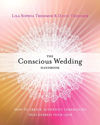 Conscious Wedding Handbook: How to Create Authentic Ceremonies That Express Your Love