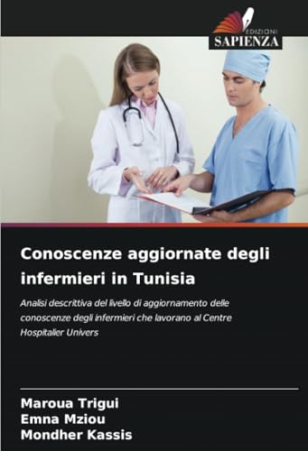 Conoscenze aggiornate degli infermieri in Tunisia: Analisi descrittiva del livello di aggiornamento delle conoscenze degli infermieri che lavorano al Centre Hospitalier Univers von Edizioni Sapienza