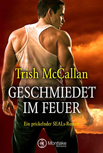 Geschmiedet im Feuer (Ein prickelnder SEALs-Roman, Band 1) von Montlake Romance