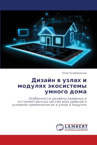 Дизайн в узлах и модулях экосистемы умного дома: Особенности дизайна лазерных и оптоэлектронных систем всех уровней в условиях применения их в узлах и ... w uslowiqh primeneniq ih w uzlah i modulqh von LAP LAMBERT Academic Publishing