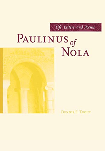 Paulinus of Nola: Life, Letters, and Poems: Life, Letters, and Poems Volume 27 (Transformation of the Classical Heritage, Band 27) von University of California Press
