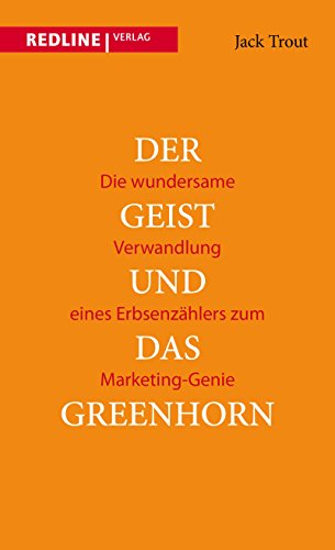 Der Geist und das Greenhorn: Die Wundersame Verwandlung Eines Erbsenzählers Zum Marketing-Genie: Die wundersame Verwandlung vom Erbsenzähler zum Marketing-Genie