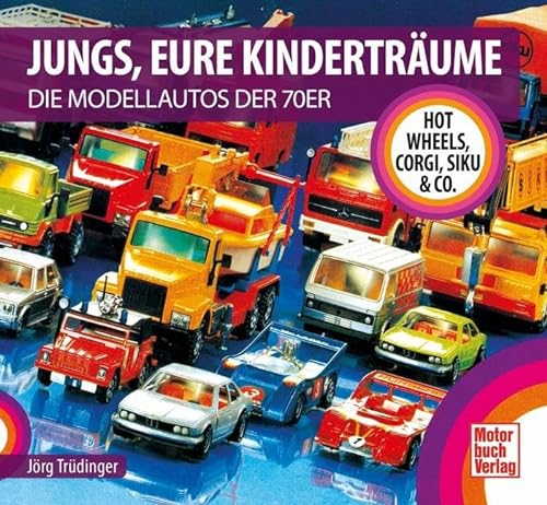 Jungs, Eure Kinderträume: Die Modellautos der 70er - Hot Wheels, Corgi, Siku & Co. von Motorbuch Verlag