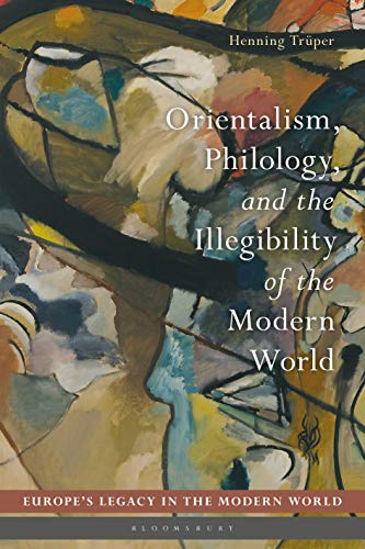 Orientalism, Philology, and the Illegibility of the Modern World (Europe’s Legacy in the Modern World)