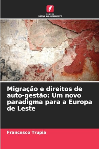 Migração e direitos de auto-gestão: Um novo paradigma para a Europa de Leste von Edições Nosso Conhecimento