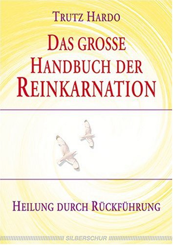 Das große Handbuch der Reinkarnation: Heilung durch Rückführung