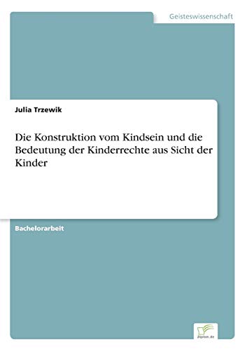 Die Konstruktion vom Kindsein und die Bedeutung der Kinderrechte aus Sicht der Kinder