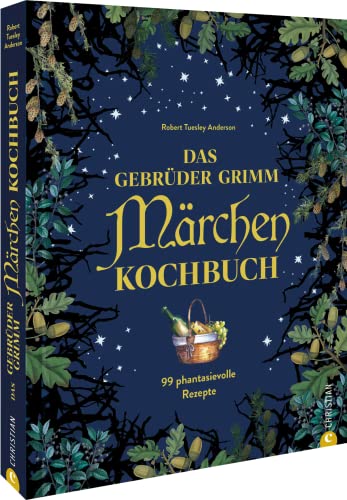 Märchen-Rezepte – Das Gebrüder Grimm Märchen-Kochbuch: 99 zauberhafte Rezepte inspiriert von den Märchen der Gebrüder Grimm von Christian