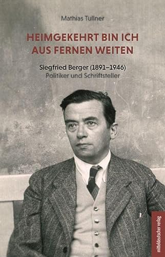 Heimgekehrt bin ich aus fernen Weiten: Siegfried Berger (1891–1946). Politiker und Schriftsteller von Mitteldeutscher Verlag