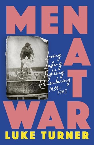 Men at War: Loving, Lusting, Fighting, Remembering 1939-1945 von W&N