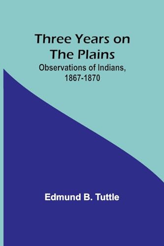 Three Years on the Plains: Observations of Indians, 1867-1870 von Alpha Editions