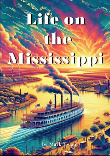 Life on the Mississippi: by Mark Twain (Classic Illustrated Edition) von Independently published