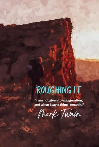 Roughing It: “I am not given to exaggeration, and when I say a thing I mean it.” von Independently published
