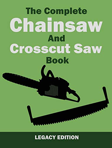 The Complete Chainsaw and Crosscut Saw Book (Legacy Edition): Saw Equipment, Technique, Use, Maintenance, And Timber Work (Library of American Outdoors Classics, Band 14) von Doublebit Press