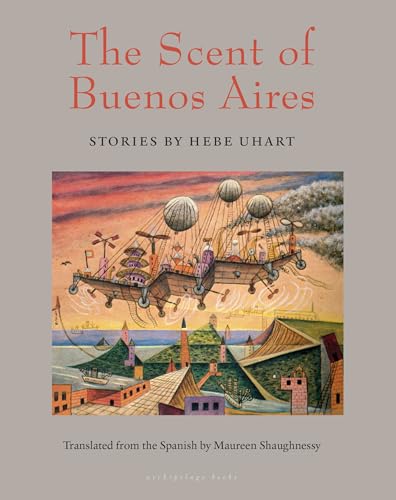 The Scent of Buenos Aires: Stories by Hebe Uhart von Archipelago